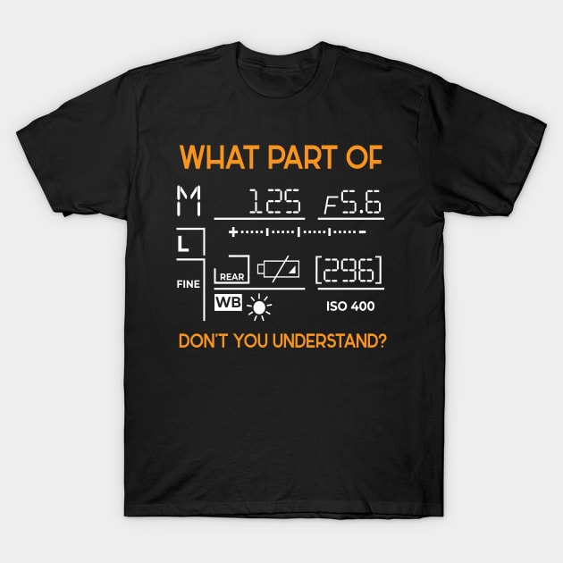 What Part Of Photography Photographer Photo T-Shirt by MooonTees